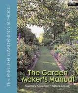 The Garden Maker's Manual di Rosemary Alexander, Richard Sneesby edito da Timber Press (OR)