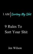 9 Rules to Sort Your Shit: I Am - Sorting My Shit di Jen Wilson edito da LIGHTNING SOURCE INC