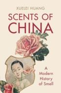 Scents Of China di Xuelei Huang edito da Cambridge University Press