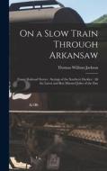 On a Slow Train Through Arkansaw: Funny Railroad Stories: Sayings of the Southern Darkies: All the Latest and Best Minstrel Jokes of the Day di Thomas William Jackson edito da LIGHTNING SOURCE INC
