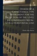 Design of a Capacitance Type Instrument for the Detection of the Level of Condensed Freon-12 in a Horizontal Line di Charles Alan Burton edito da LIGHTNING SOURCE INC