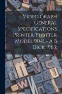 Video Graph General Specifications Printer/Plotter Model 9041 - A B Dick 1963 di Anonymous edito da LIGHTNING SOURCE INC