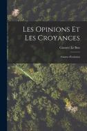 Les Opinions Et Les Croyances: Genèse--Évolution di Gustave Le Bon edito da LEGARE STREET PR