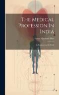 The Medical Profession In India: Its Position And Its Work di Ernest Abraham Hart edito da LEGARE STREET PR