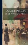 Olivier Basselin Et Le Vau De Vire di Armand Gasté edito da LEGARE STREET PR