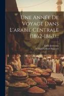 Une Année De Voyage Dans L'arabie Centrale (1862-1863)... di William Gifford Palgrave, Émile Jonveaux edito da LEGARE STREET PR