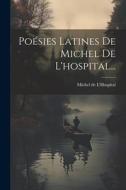 Poésies Latines De Michel De L'hospital... di Michel De L'Hospital edito da LEGARE STREET PR