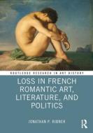Loss In French Romantic Art, Literature, And Politics di Jonathan P. Ribner edito da Taylor & Francis Ltd