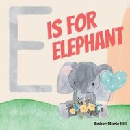 E Is For Elephant di Amber M Hill edito da Pink Terrace Publishing