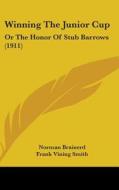 Winning the Junior Cup: Or the Honor of Stub Barrows (1911) di Norman Brainerd edito da Kessinger Publishing