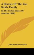 A History of the Van Sickle Family: In the United States of America (1880) di John Waddell Van Sickle edito da Kessinger Publishing