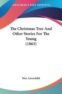 The Christmas Tree and Other Stories for the Young (1863) di Lovechild Mrs Lovechild, Mrs Lovechild edito da Kessinger Publishing