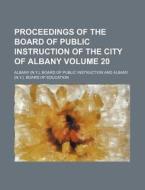 Proceedings of the Board of Public Instruction of the City of Albany Volume 20 di Albany Board of Public Instruction edito da Rarebooksclub.com