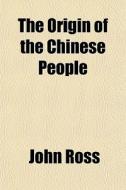 The Origin Of The Chinese People di John Ross edito da General Books