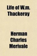 Life Of W.m. Thackeray di Herman Charles Merivale edito da General Books
