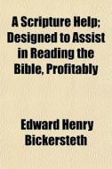 A Scripture Help; Designed To Assist In di Edward Bickersteth edito da General Books