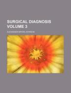 Surgical Diagnosis Volume 3 di Alexander Bryan Johnson edito da Rarebooksclub.com
