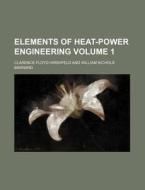 Elements of Heat-Power Engineering Volume 1 di Clarence Floyd Hirshfeld edito da Rarebooksclub.com