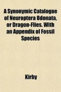 A Synonymic Catalogue Of Neuroptera Odon di Kirby edito da General Books