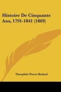 Histoire de Cinquante ANS, 1791-1841 (1869) di Theophile Pierre Bedard edito da Kessinger Publishing