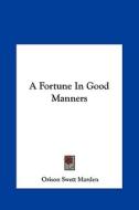 A Fortune in Good Manners di Orison Swett Marden edito da Kessinger Publishing