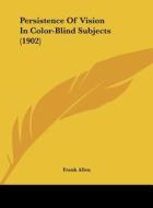 Persistence of Vision in Color-Blind Subjects (1902) di Frank Allen edito da Kessinger Publishing