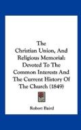 The Christian Union, and Religious Memorial: Devoted to the Common Interests and the Current History of the Church (1849) edito da Kessinger Publishing