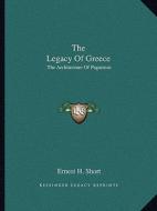 The Legacy of Greece: The Architecture of Paganism di Ernest Henry Short edito da Kessinger Publishing