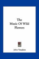 The Music of Wild Flowers di John Vaughan edito da Kessinger Publishing