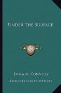 Under the Surface di Emma M. Connelly edito da Kessinger Publishing