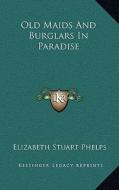 Old Maids and Burglars in Paradise di Elizabeth Stuart Phelps edito da Kessinger Publishing
