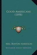 Good Americans (1898) di Mrs Burton Harrison edito da Kessinger Publishing