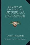 Memoirs of the American Revolution V2: So Far as It Related to the States of North and South Caroliso Far as It Related to the States of North and Sou di William Moultrie edito da Kessinger Publishing