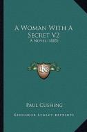 A Woman with a Secret V2: A Novel (1885) di Paul Cushing edito da Kessinger Publishing