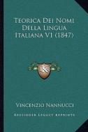 Teorica Dei Nomi Della Lingua Italiana V1 (1847) di Vincenzio Nannucci edito da Kessinger Publishing