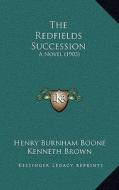 The Redfields Succession: A Novel (1903) di Henry Burnham Boone, Kenneth Brown edito da Kessinger Publishing