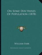 On Some Doctrines of Population (1878) di William Farr edito da Kessinger Publishing