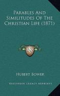 Parables and Similitudes of the Christian Life (1871) di Hubert Bower edito da Kessinger Publishing