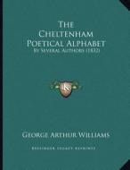 The Cheltenham Poetical Alphabet: By Several Authors (1832) di George Arthur Williams edito da Kessinger Publishing