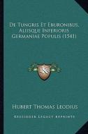de Tungris Et Eburonibus, Aliisque Inferioris Germaniae Populis (1541) di Hubert Thomas Leodius edito da Kessinger Publishing