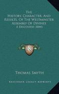 The History, Character, and Results, of the Westminster Assembly of Divines: A Discourse (1844) di Thomas Smyth edito da Kessinger Publishing