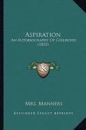 Aspiration: An Autobiography of Girlhood (1855) di Mrs Manners edito da Kessinger Publishing