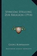 Spinozas Stellung Zur Religion (1914) di Georg Bohrmann edito da Kessinger Publishing