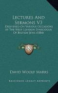 Lectures and Sermons V3: Delivered on Various Occasions at the West London Synagogue of British Jews (1884) di David Woolf Marks edito da Kessinger Publishing