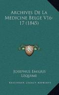 Archives de La Medicine Belge V16-17 (1845) di Josephus Emilius Lequime edito da Kessinger Publishing