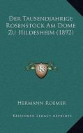 Der Tausendjahrige Rosenstock Am Dome Zu Hildesheim (1892) di Hermann Roemer edito da Kessinger Publishing