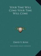 Your Time Will Come di David V. Bush edito da Kessinger Publishing