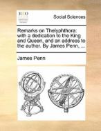 Remarks On Thelyphthora di James Penn edito da Gale Ecco, Print Editions