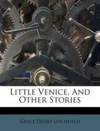 Little Venice, And Other Stories di Grace Denio Litchfield edito da Nabu Press