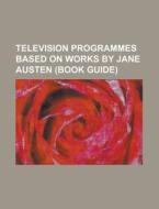 Television Programmes Based On Works By Jane Austen (book Guide) di Source Wikipedia edito da Booksllc.net